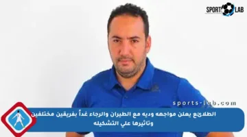 الطلائع يعلن مواجهة ودية مع الطيران والرجاء غداً بفريقين مختلفين وتأثيرها على التشكيلة